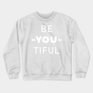 BE~YOU~TIFUL beautiful, you're beautiful Crewneck Sweatshirt